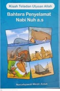 Kisah Teladan Utusan Allah Bahtera Penyelamat Nabi Nuh a.s