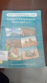 Kisah Teladan Utusan Allah : Bahtera Penyelamat Nabi Nuh a.s